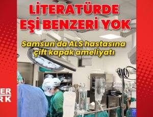 Samsun’da ALS hastasına çift kapak ameliyatı: Literatürde benzeri bulunmadı